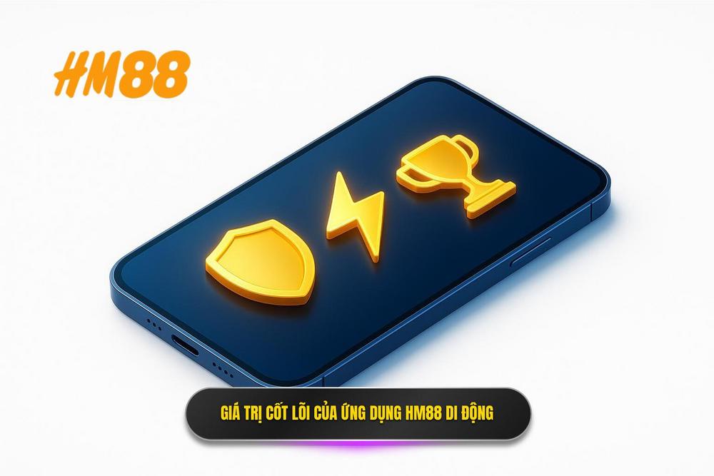 1.giá Trị Cốt Lõi Khi Sử Dụng ứng Dụng Hm88 Trên điện Thoại